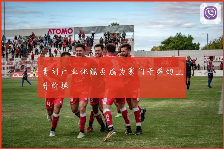 青训产业化能否成为寒门子弟的上升阶梯