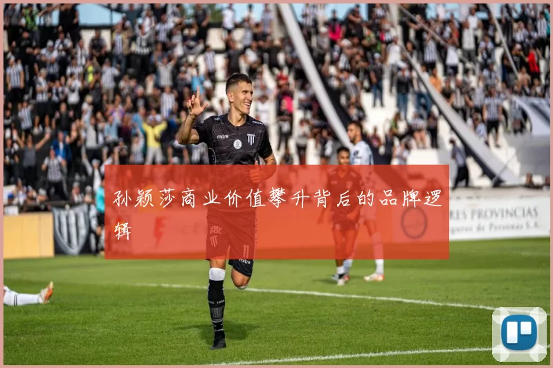 孙颖莎商业价值攀升背后的品牌逻辑