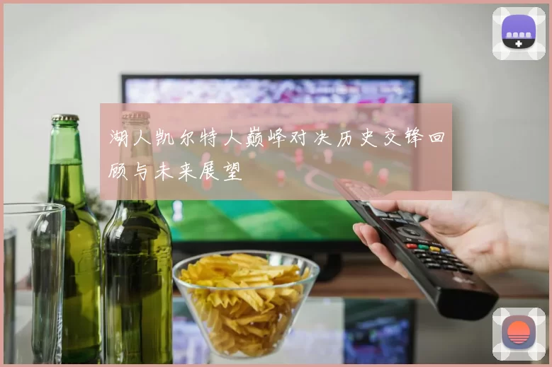 湖人凯尔特人巅峰对决历史交锋回顾与未来展望