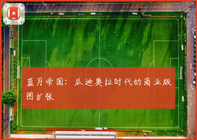 蓝月帝国：瓜迪奥拉时代的商业版图扩张