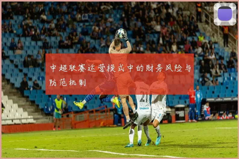 中超联赛运营模式中的财务风险与防范机制