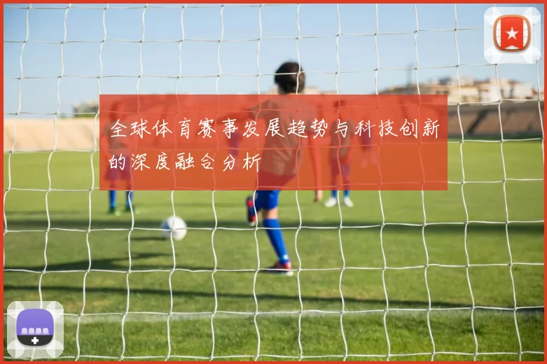 全球体育赛事发展趋势与科技创新的深度融合分析