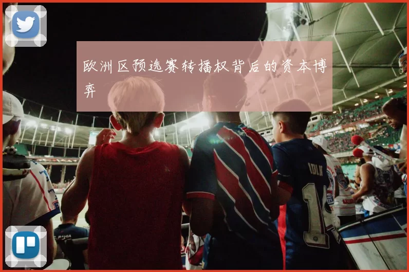 欧洲区预选赛转播权背后的资本博弈